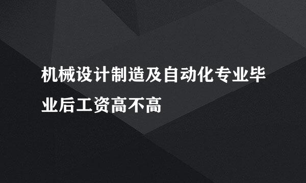 机械设计制造及自动化专业毕业后工资高不高