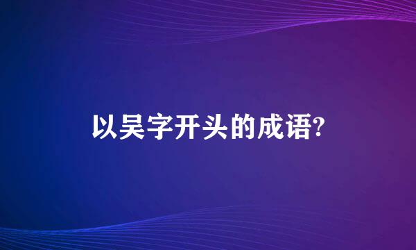 以吴字开头的成语?