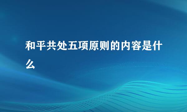 和平共处五项原则的内容是什么