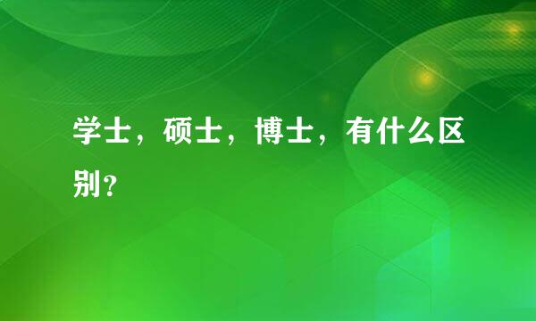 学士，硕士，博士，有什么区别？