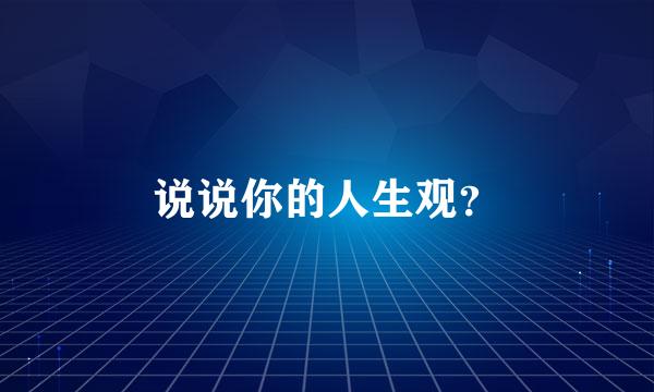 说说你的人生观？