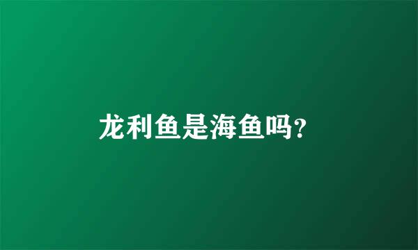 龙利鱼是海鱼吗？