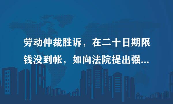 劳动仲裁胜诉，在二十日期限钱没到帐，如向法院提出强制执行，多久能拿到钱？