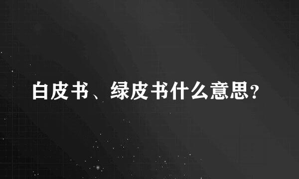 白皮书、绿皮书什么意思？