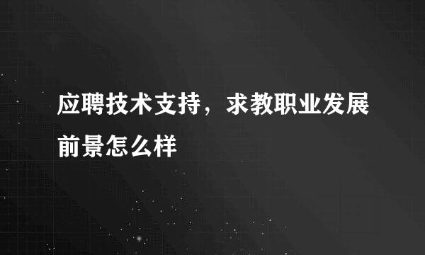 应聘技术支持，求教职业发展前景怎么样