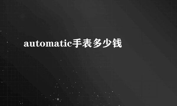 automatic手表多少钱