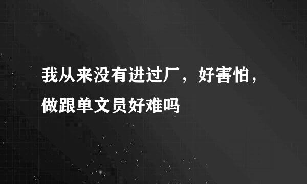 我从来没有进过厂，好害怕，做跟单文员好难吗