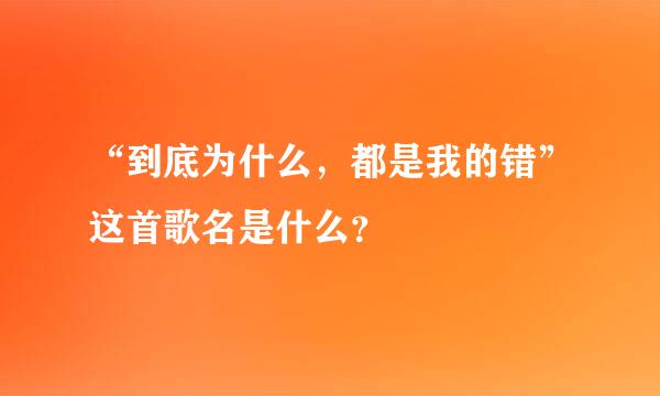 “到底为什么，都是我的错”这首歌名是什么？