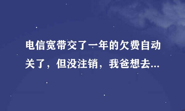 电信宽带交了一年的欠费自动关了，但没注销，我爸想去注销被告知要交600的欠费，不交可以吗