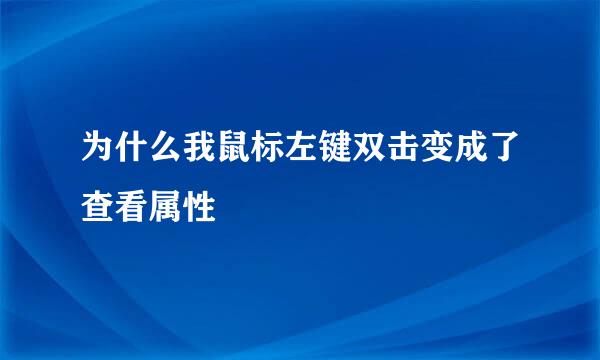 为什么我鼠标左键双击变成了查看属性