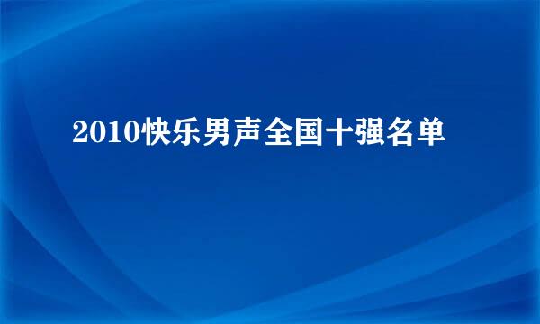 2010快乐男声全国十强名单