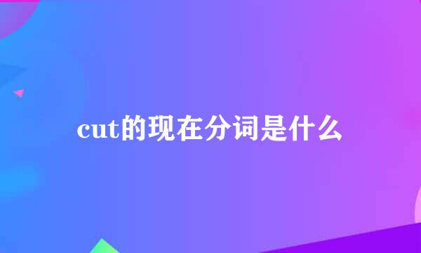 cut的现在分词是什么