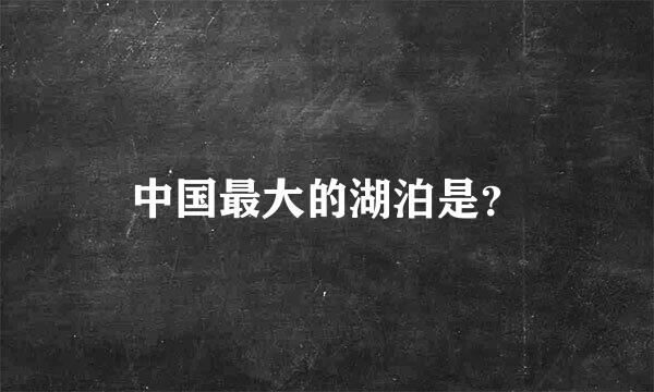 中国最大的湖泊是？