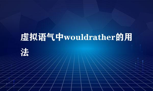 虚拟语气中wouldrather的用法