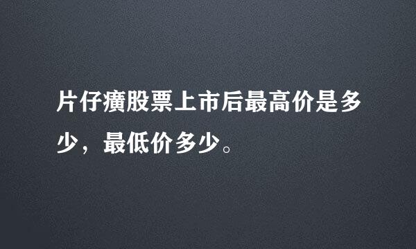 片仔癀股票上市后最高价是多少，最低价多少。