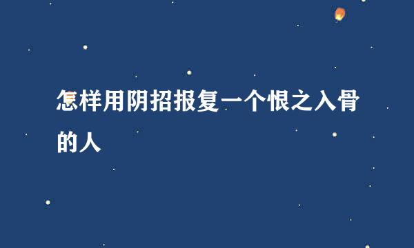 怎样用阴招报复一个恨之入骨的人