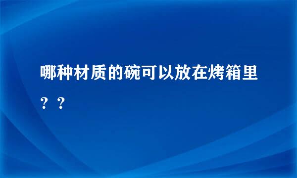 哪种材质的碗可以放在烤箱里？？