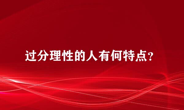 过分理性的人有何特点？