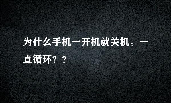 为什么手机一开机就关机。一直循环？？