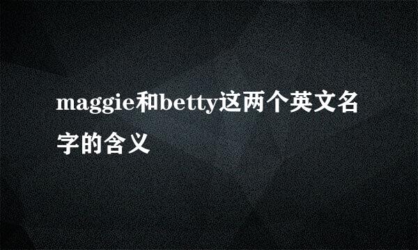 maggie和betty这两个英文名字的含义