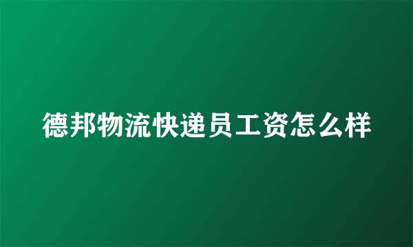 德邦物流快递员工资怎么样