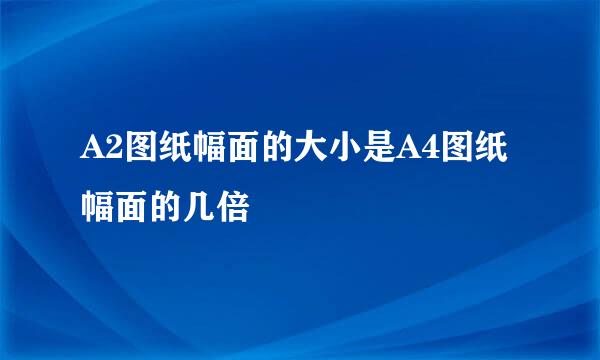 A2图纸幅面的大小是A4图纸幅面的几倍