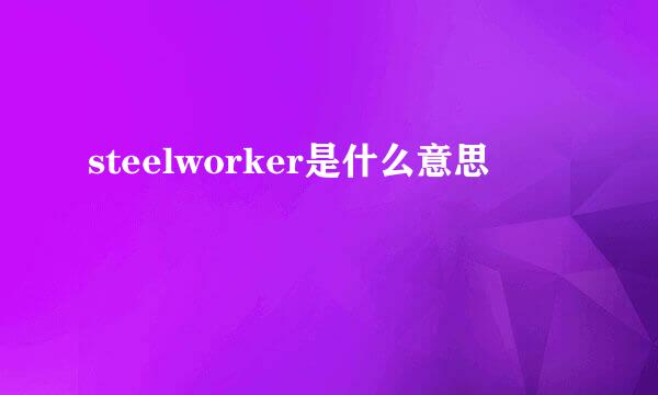 steelworker是什么意思