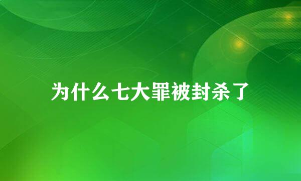 为什么七大罪被封杀了