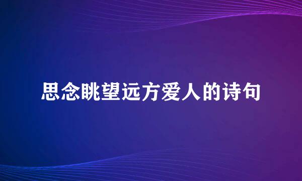 思念眺望远方爱人的诗句