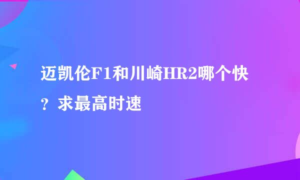 迈凯伦F1和川崎HR2哪个快？求最高时速