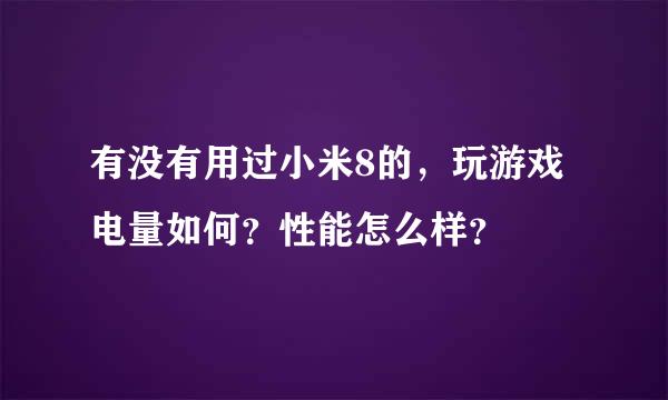 有没有用过小米8的，玩游戏电量如何？性能怎么样？