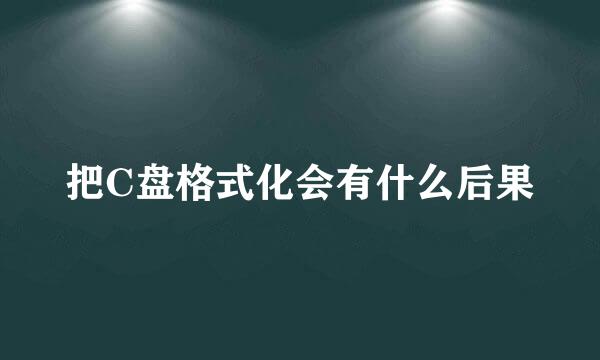 把C盘格式化会有什么后果