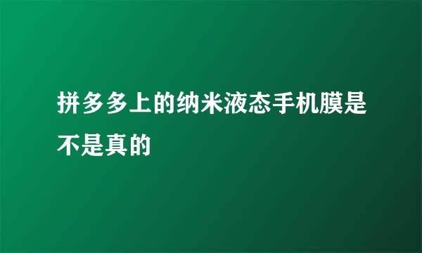 拼多多上的纳米液态手机膜是不是真的