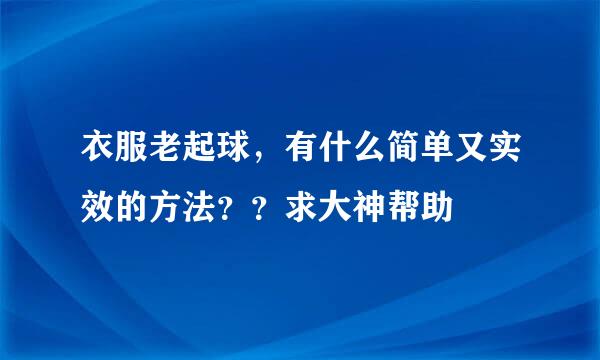 衣服老起球，有什么简单又实效的方法？？求大神帮助