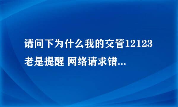 请问下为什么我的交管12123老是提醒 网络请求错误 我都是用WiFi在上着的