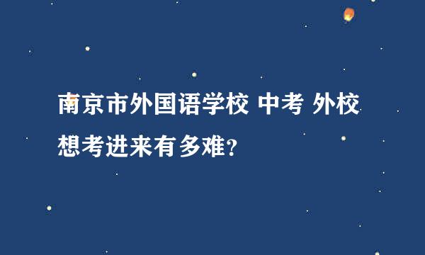 南京市外国语学校 中考 外校想考进来有多难？