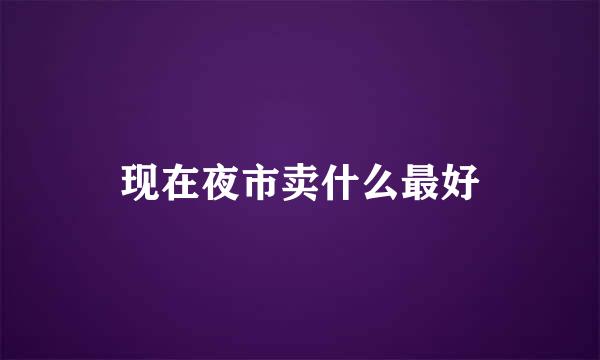 现在夜市卖什么最好