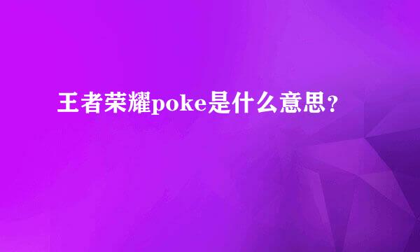 王者荣耀poke是什么意思？