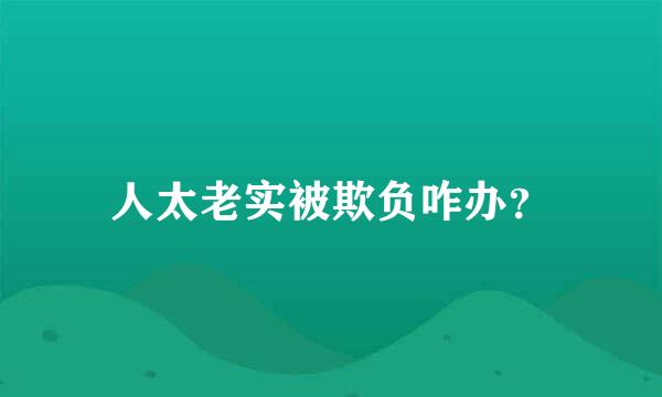 人太老实被欺负咋办？