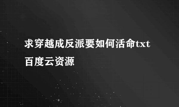 求穿越成反派要如何活命txt百度云资源