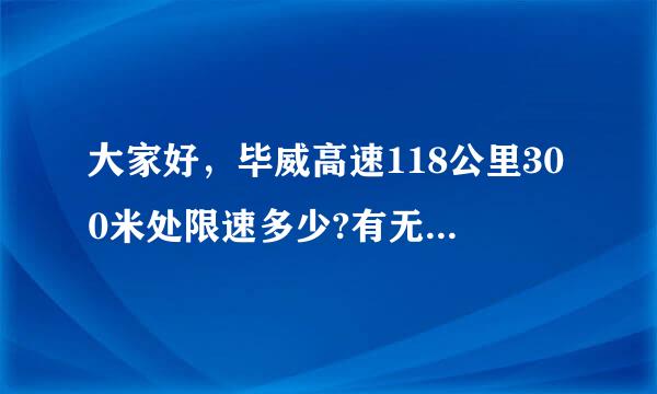 大家好，毕威高速118公里300米处限速多少?有无限速提示？谢谢！