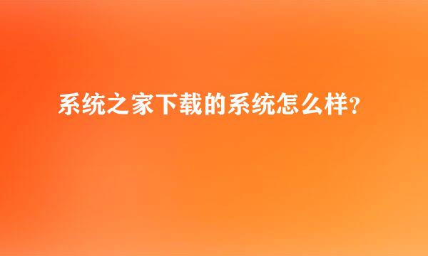 系统之家下载的系统怎么样？