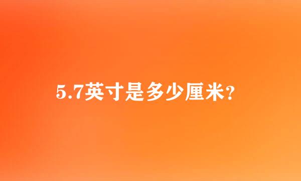 5.7英寸是多少厘米？