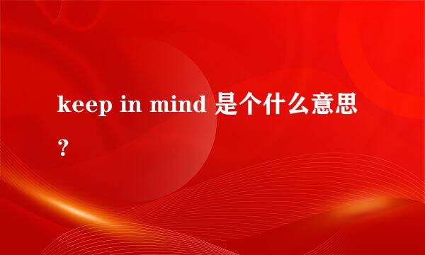 keep in mind 是个什么意思？