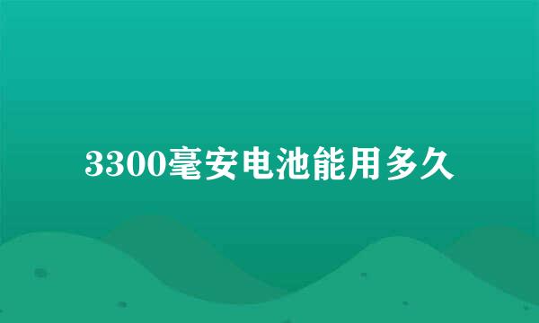 3300毫安电池能用多久