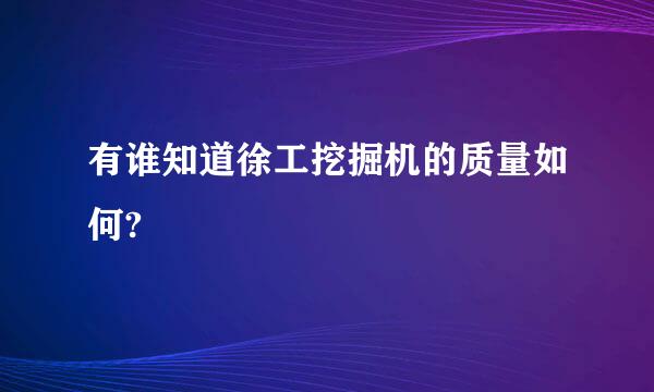 有谁知道徐工挖掘机的质量如何?