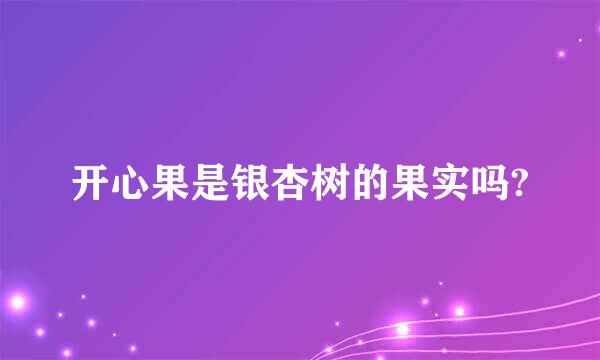 开心果是银杏树的果实吗?