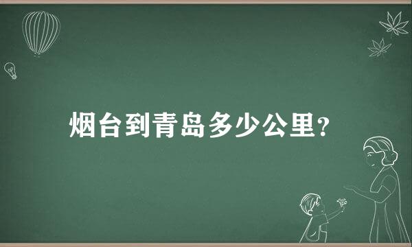 烟台到青岛多少公里？