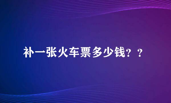 补一张火车票多少钱？？