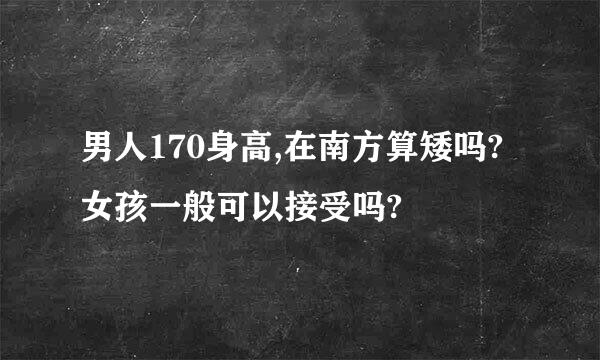 男人170身高,在南方算矮吗?女孩一般可以接受吗?